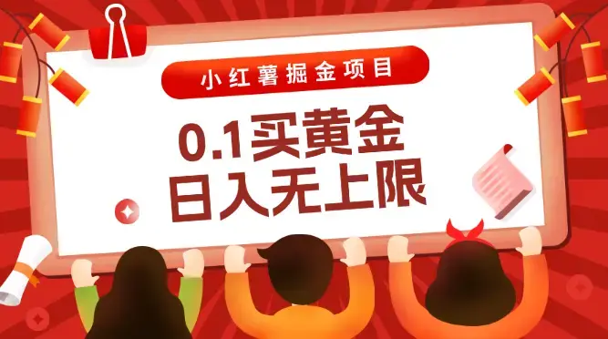 小红薯掘金项目，0.1买黄金，操作简单，日入无上限_云峰项目库