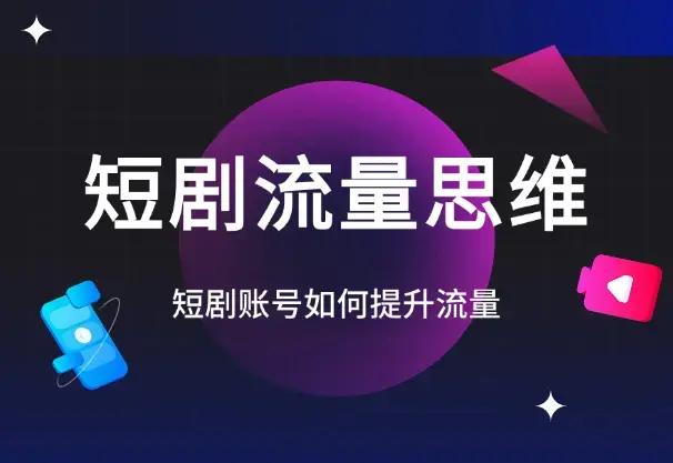 短剧账号如何提升流量，短剧账号运营的流量思维_云峰项目库