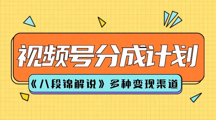 视频号分成计划之《八段锦解说》，多种变现渠道，小白友好（教程+素材）_云峰项目库