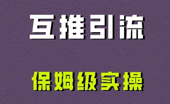 互推引流，不一样的引流方法，保姆级实操！_云峰项目库