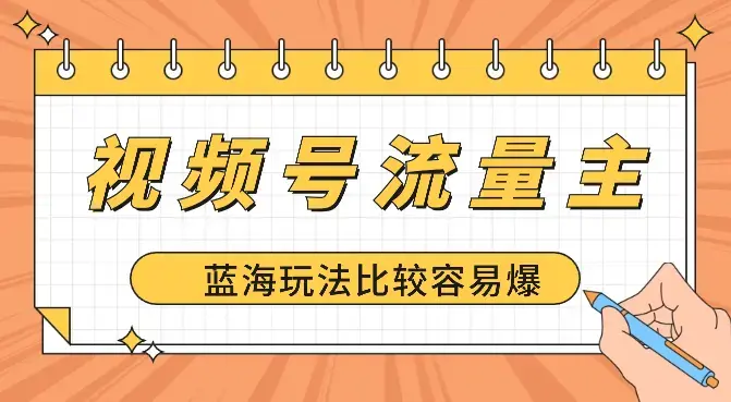 视频号流量主新玩法，目前还算蓝海，比较容易爆_云峰项目库