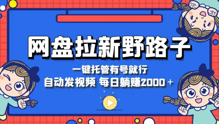 网盘拉新野路子，一键托管有号就行，全自动代发视频，每日躺赚2000＋_云峰项目库