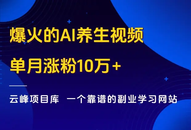 全网爆火的AI养生视频，单月涨粉10万+，借助生成器傻瓜式制作！_云峰项目库