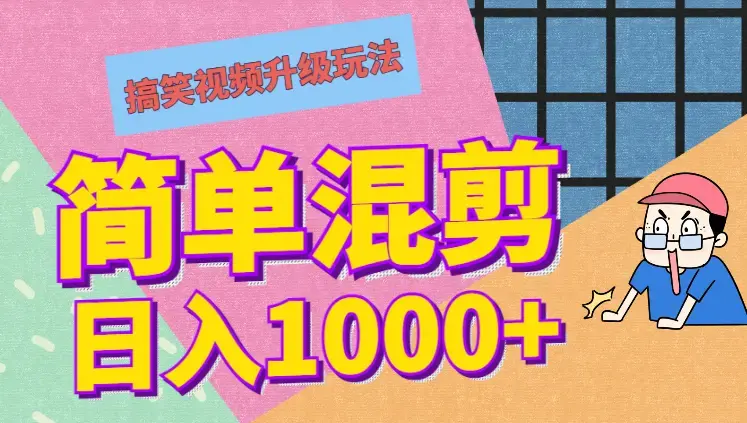 搞笑视频升级玩法，简单混剪，轻松涨粉，小白也能上手，日入1000+教程+素材_云峰项目库