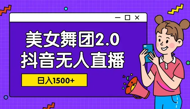 三月最新抖音无人直播玩法美女舞团2.0，多重防非操作不封号日入1500+_云峰项目库