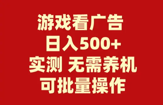 游戏看广告 无需养机 操作简单 没有成本 日入500+_云峰项目库