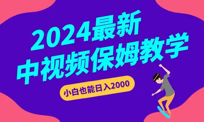 2024最新中视频做法保姆级教学，小白也能日入2000_云峰项目库