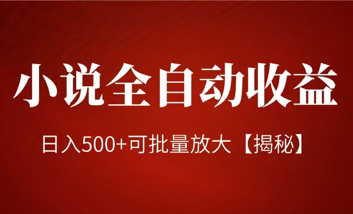 小说全自动收益项目，操作简单，日入500+可批量放大【揭秘】_云峰项目库