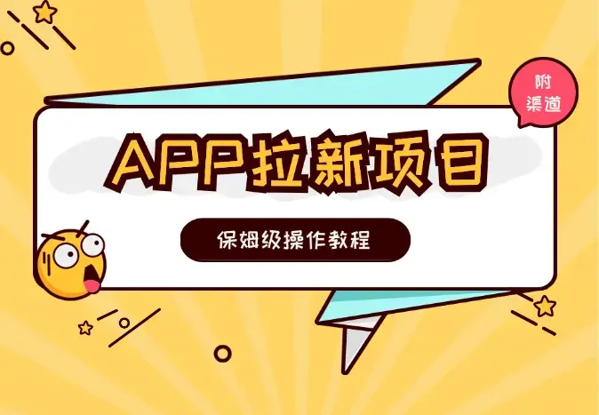 APP拉新项目，保姆级操作教程(附渠道)，小白日入几张_云峰项目库