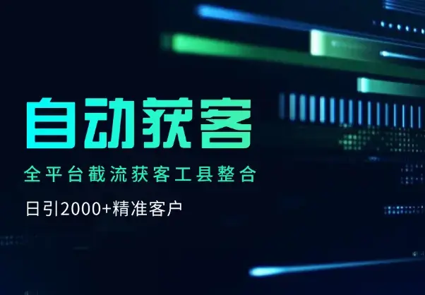 全平台截流获客工县整合全自动引流，日引2000+精准客户_云峰项目库