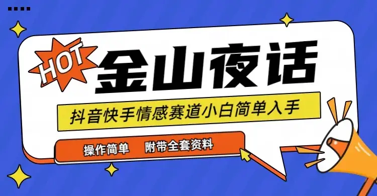 抖音快手“情感矛盾”赛道-金山夜话，话题自带流量虚拟变现-附全集资料_云峰项目库