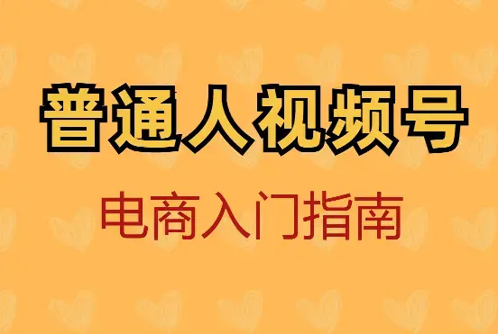 普通人视频号电商入门指南【图文】_云峰项目库