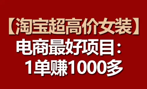 【淘宝超高价女装】电商最好项目：一单赚1000多_云峰项目库