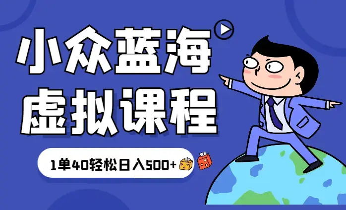 最新小众蓝海虚拟课程，一单40元，全平台纯原创，轻松日入500+_云峰项目库