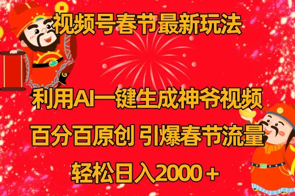 视频号春节玩法 利用AI一键生成财神爷视频 百分百原创 引爆春节流量 日入2k_云峰项目库