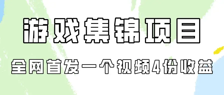 游戏集锦项目拆解，全网首发一个视频变现四份收益_云峰项目库