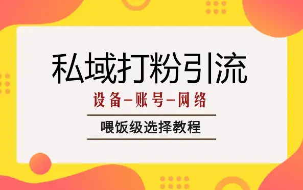 私域打粉引流，设备-账号-网络喂饭级选择教程【图文】_云峰项目库