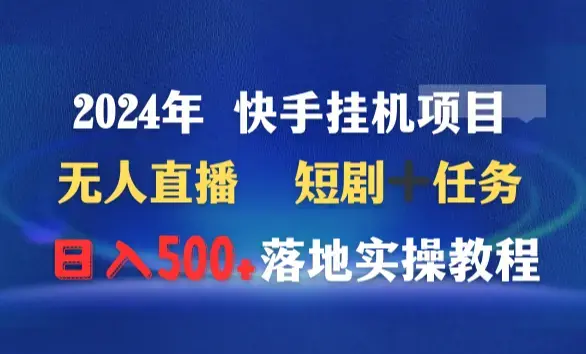 2024年 快手挂机项目无人直播 短剧＋任务日入500+落地实操教程_云峰项目库