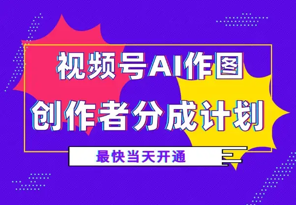 视频号AI作图，最快当天开通创作者分成计划_云峰项目库