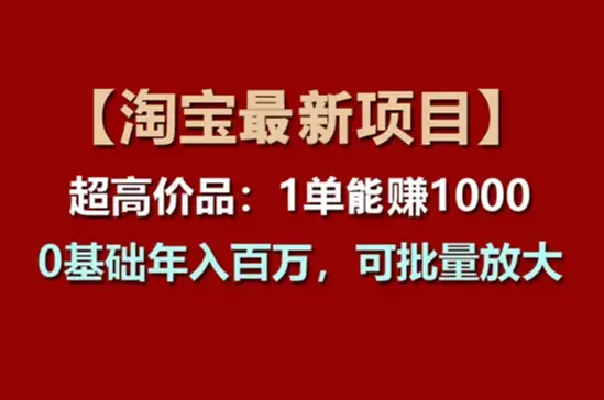 淘宝超高价品：1单赚1000多，0基础年入百万，可批量放大_云峰项目库