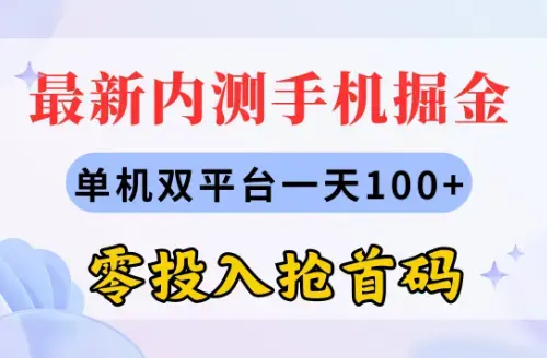 最新内测手机掘金，单机双平台一天100+，零投入抢首码_云峰项目库