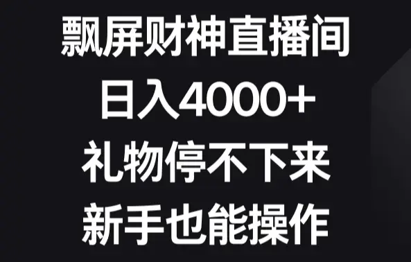 飘屏财神直播间，日入4000+，礼物停不下来，新手也能操作_云峰项目库