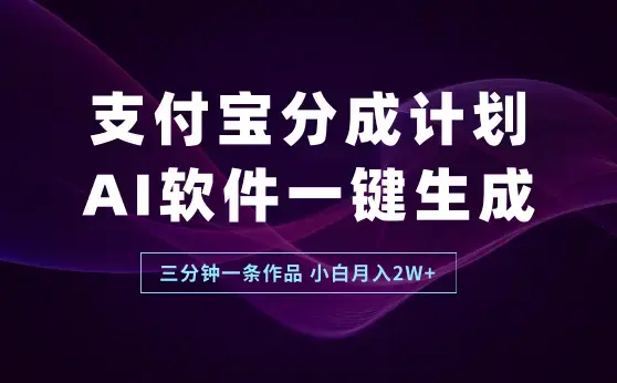 支付宝分成计划 AI软件一键生成，三分钟一条作品，小白月入2W+_云峰项目库