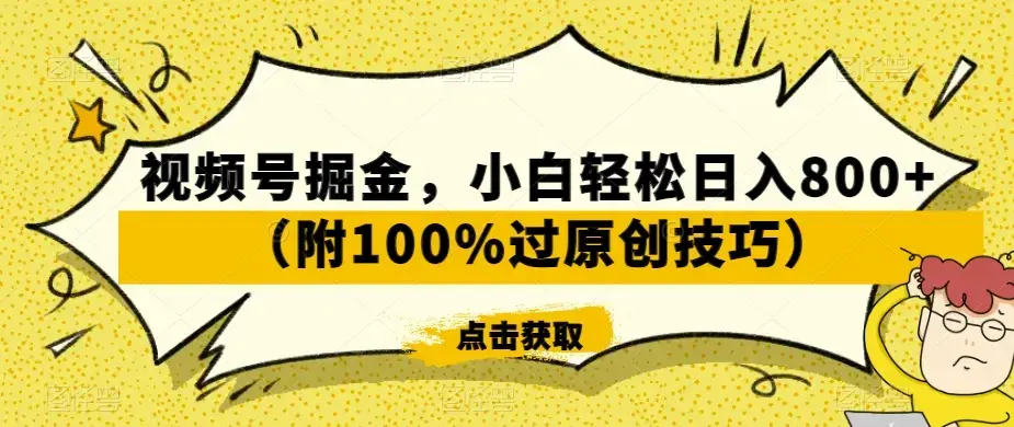 视频号掘金，小白轻松日入800+（附100%过原创技巧）_云峰项目库