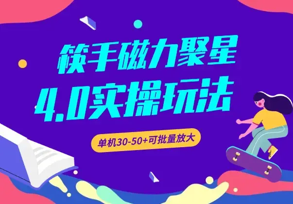 筷手磁力聚星4.0实操玩法，单机30-50+可批量放大_云峰项目库