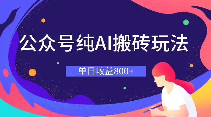 公众号纯AI搬砖玩法，单日收益800+，快速拿结果，长期项目，小白也能轻松上手_云峰项目库