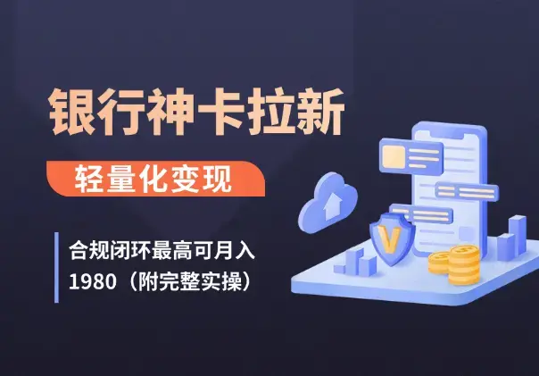 银行隐藏神卡拉新：合规闭环最高可月入1980（附完整实操）_云峰项目库