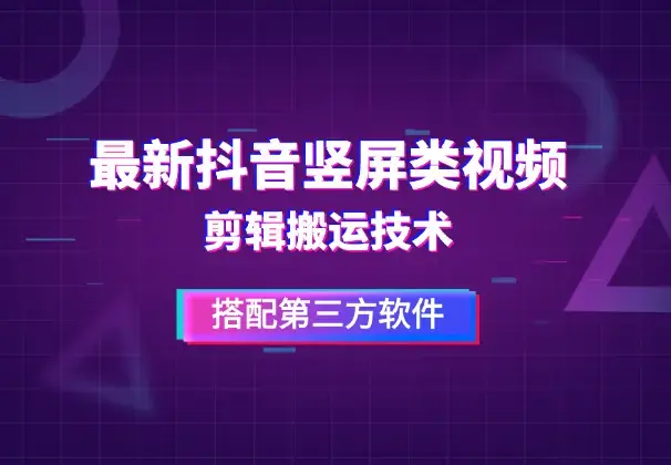 最新抖音竖屏类视频剪辑搬运技术，搭配第三方软件_云峰项目库