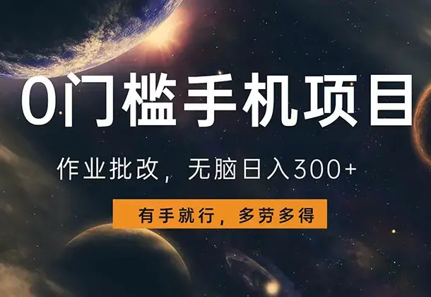 0门槛手机项目，作业批改，无脑日入300+，多劳多得，有手就行(Y016)_云峰项目库