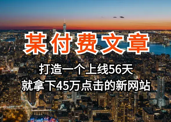 某付费文章《如何打造一个上线56天就拿下45万点击的新网站？》_云峰项目库