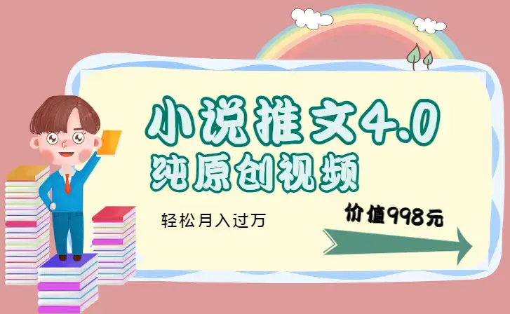 小说推文4.0玩法，纯原创视频，轻松月入过万，超详细教程（价值998元）_云峰项目库