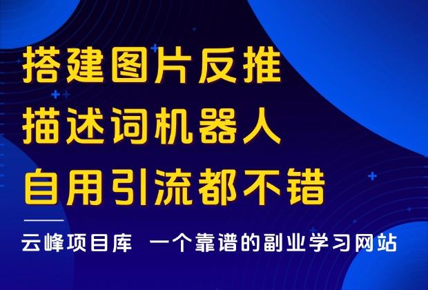 10分钟教你搭建一个图片反推描述词机器人，自用引流都非常不错_云峰项目库