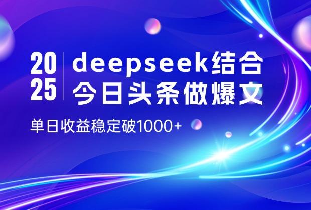 用deep seek结合今日头条做爆文，单日收益稳定破1000+_云峰项目库