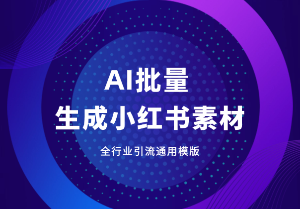 AI批量生成小红书素材，全行业引流通用模版_云峰项目库